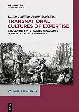 Transnational Cultures of Expertise: Circulating State-Related Knowledge in the 18th and 19th centuries (Colloquia Augustana, Band 36)