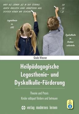 Heilpädagogische Legasthenie- und Dyskalkulie-Förderung: Theorie und Praxis: Kinder adäquat fördern und begleiten