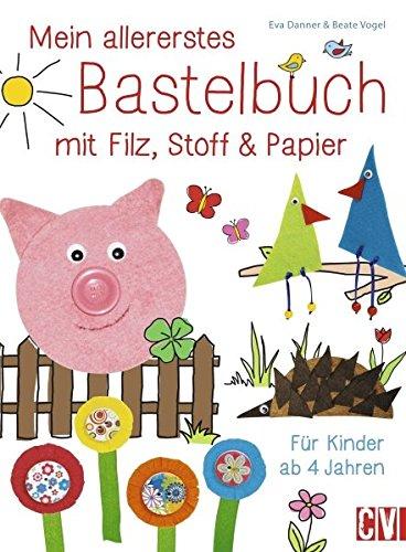 Mein allererstes Bastelbuch mit Filz, Stoff & Papier: Für Kinder ab 4 Jahren