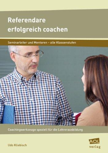 Referendare erfolgreich coachen: Coaching-Werkzeuge speziell für die Lehrerausbildung (Alle Klassenstufen)