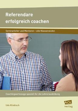 Referendare erfolgreich coachen: Coaching-Werkzeuge speziell für die Lehrerausbildung (Alle Klassenstufen)