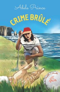 CRIME BRÛLÉ: un policier cosy divertissant en Normandie (Les Enquêtes de Charlotte Latourette, un cosy mystery, Band 3)