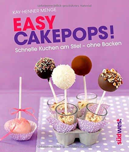 Easy Cakepops!: Schnelle Kuchen am Stiel - ohne Backen