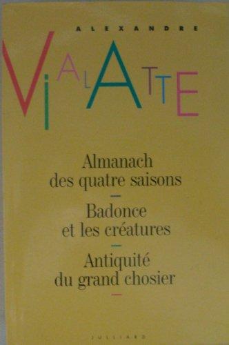 Almanach des quatre saisons. Badonce et les créatures. Antiquité du grand chosier (Julliard)