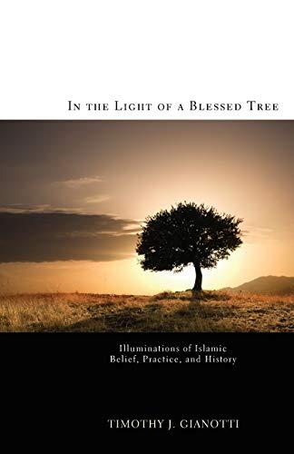 In the Light of a Blessed Tree: Illuminations of Islamic Belief, Practice, and History