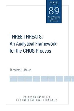 Moran, T: Three Threats - An Analytical Framework for the CF: An Analytical Framework for the Cfius Process (POLICY ANALYSES IN INTERNATIONAL ECONOMICS, Band 89)