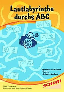 Lautlabyrinthe durchs ABC: Sprechen und Hören, Anlaut, Inlaut, Auslaut