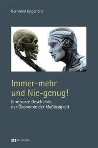 Immer-mehr und Nie-genug!: Eine kurze Geschichte der Ökonomie der Maßlosigkeit