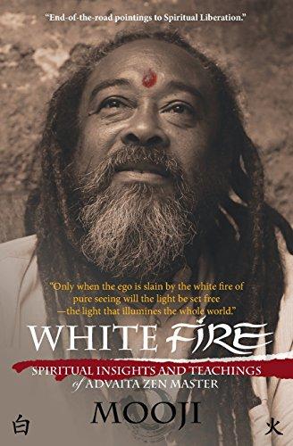 White Fire: Spiritual Insights and Teachings of Advaita Zen Master Mooji