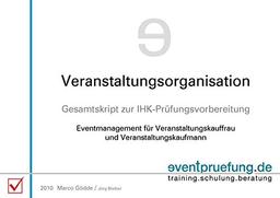 Veranstaltungsorganisation: Gesamtskript zur IHK-Prüfungsvorbereitung. Eventmanagement für Veranstaltungskauffrau und Veranstaltungskaufmann (Fachskripte Veranstaltungskaufmann/-frau IHK)