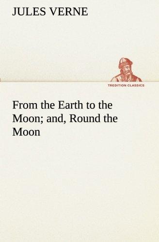 From the Earth to the Moon; and, Round the Moon (TREDITION CLASSICS)