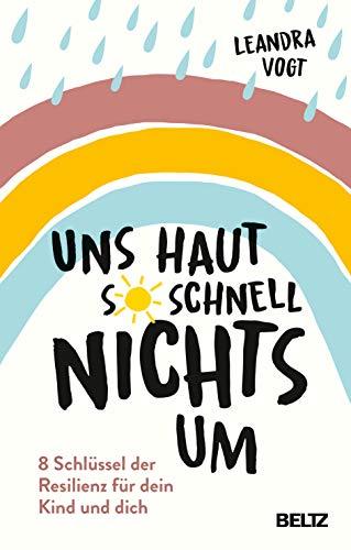 Uns haut so schnell nichts um: 8 Schlüssel der Resilienz für dein Kind und dich. Mit einem Vorwort von Jeannine Mik