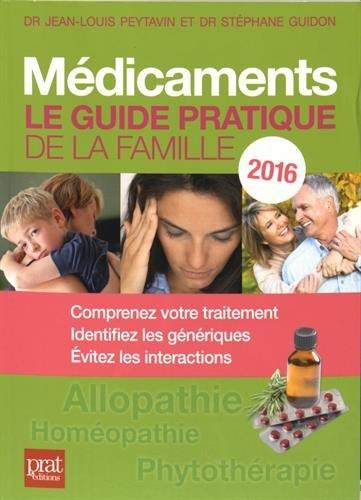 Médicaments : le guide pratique de la famille 2016 : comprenez votre traitement, identifiez les génériques, évitez les interactions