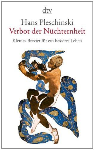 Verbot der Nüchternheit: Kleines Brevier für ein besseres Leben