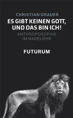 Es gibt keinen Gott, und das bin ich!: Anthroposophie im Nadelöhr