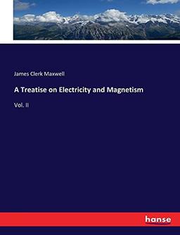 A Treatise on Electricity and Magnetism: Vol. II