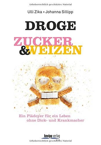 Droge Zucker & Weizen: Ein Plädoyer für ein Leben ohne Dick- und Krankmacher