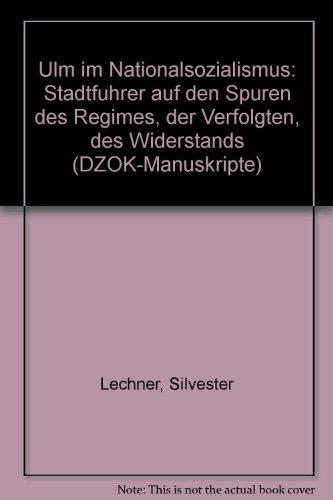 Ulm im Nationalsozialismus: Stadtführer auf den Spuren des Regimes, der Verfolgten, des Widerstands