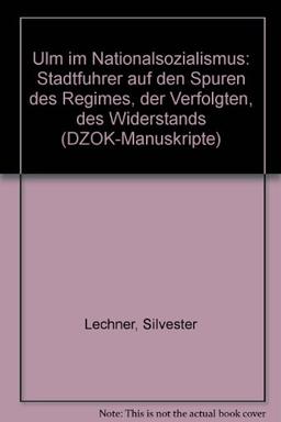 Ulm im Nationalsozialismus: Stadtführer auf den Spuren des Regimes, der Verfolgten, des Widerstands