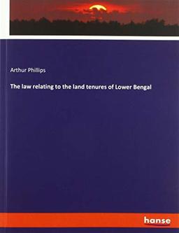 The law relating to the land tenures of Lower Bengal