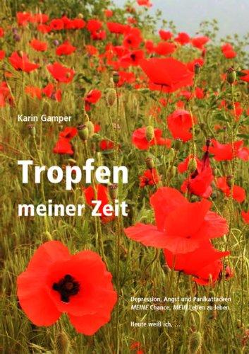 Tropfen meiner Zeit: Depression, Angst und Panikattacken - MEINE Chance, MEIN Leben zu leben - Heute weiß ich ...