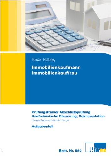 Immobilienkaufmann / Immobilienkauffrau: Prüfungstrainer Abschlussprüfung - ungebundene Aufgaben und eräuternde Lösungen: Prüfungstrainer zur Abschlussprüfung - Kaufmännische Steuerung, Dokumentation