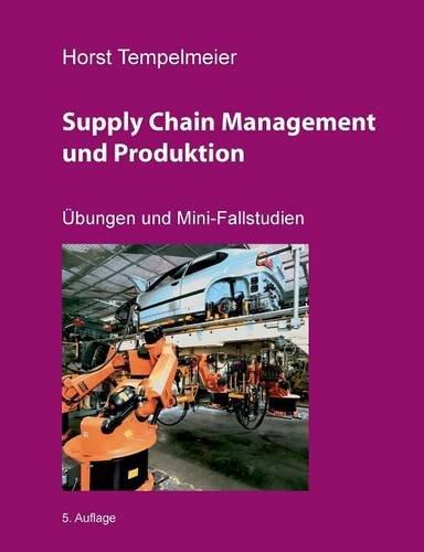 Supply Chain Management und Produktion: Übungen und Mini-Fallstudien