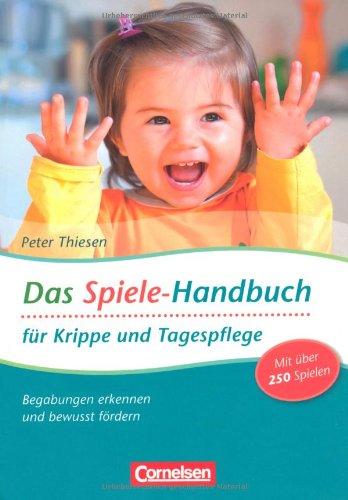 Das Spiele-Handbuch für Krippe und Tagespflege: Begabung erkennen und bewusst fördern. Praxisbuch