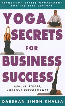 Yoga Secrets for Business Success: Transition Stress Management for the 21st Century: Practical Techniques, Based on Ancient Teachings