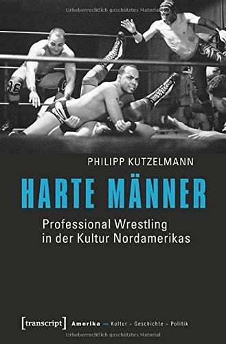 Harte Männer: Professional Wrestling in der Kultur Nordamerikas