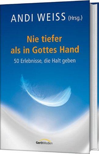 Nie tiefer als in Gottes Hand: 50 Erlebnisse, die Halt geben