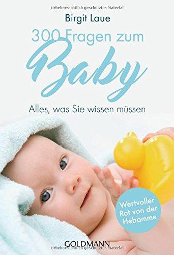 300 Fragen zum Baby: Alles, was Sie wissen müssen - Wertvoller Rat von der Hebamme