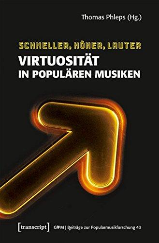 Schneller, höher, lauter: Virtuosität in populären Musiken (Beiträge zur Popularmusikforschung)