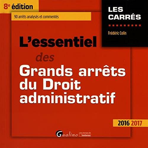 L'essentiel des grands arrêts du droit administratif : 90 arrêts analysés et commentés : 2016-2017