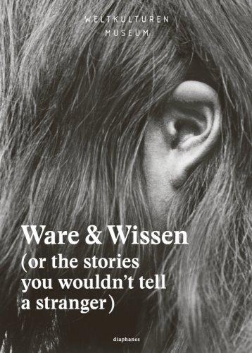 Ware & Wissen: (or the stories you wouldn't tell a stranger)