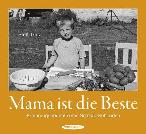 Mama ist die Beste: Erfahrungsbericht eines Selbsterziehenden