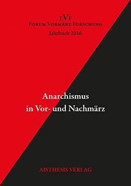 Anarchismus in Vor- und Nachmärz: Jahrbuch Forum Vormärz Forschung 2016