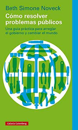 Cómo resolver problemas públicos: Una guía práctica para arreglar el gobierno y cambiar el mundo (Ensayo)