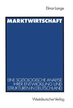 Marktwirtschaft: Eine Soziologische Analyse Ihrer Entwicklung und Strukturen in Deutschland (German Edition)