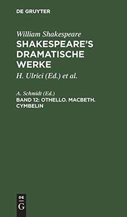 Othello. Macbeth. Cymbelin: aus: [Dramatische Werke] [Dramatische Werke] Shakespeare's dramatische Werke, 12 (William Shakespeare: Shakespeare’s dramatische Werke, Band 12)