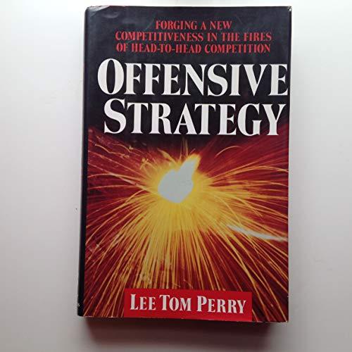 Offensive Strategy: Forging a New Competitiveness in the Fires of Head-To-Head Competition: Forging a New Competitiveness in the Fires of Head-Head Competition