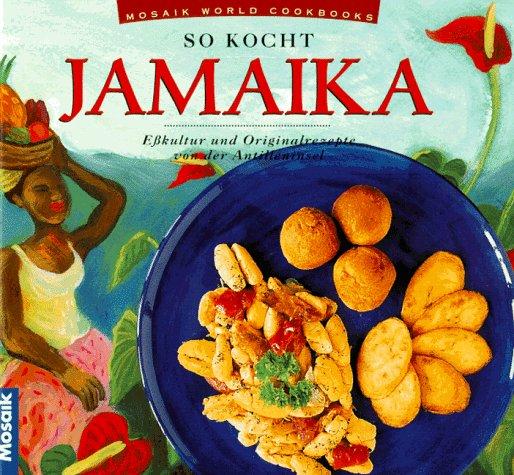 So kocht Jamaica. Eßkultur und Originalrezepte von der Antilleninsel