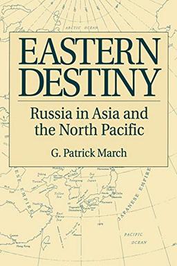 Eastern Destiny: Russia in Asia and the North Pacific