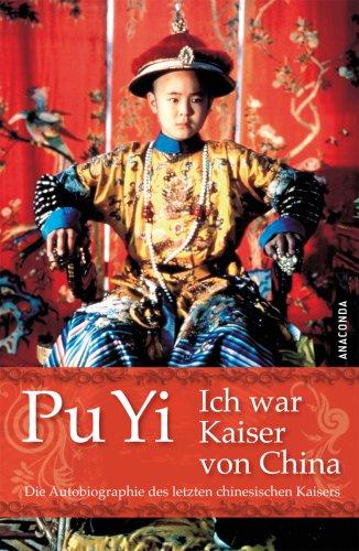 Ich war Kaiser von China. Vom Himmelssohn zum Neuen Menschen. Die Autobiographie des letzten chinesischen Kaisers