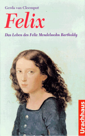 Felix. ( Ab 10 J.). Das Leben des Felix Mendelssohn Bartholdy