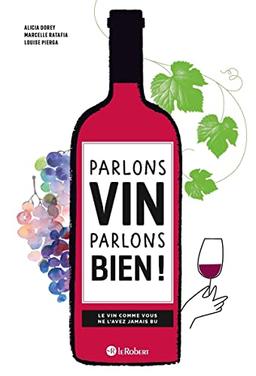 Parlons vin parlons bien ! : le vin comme vous ne l'avez jamais bu