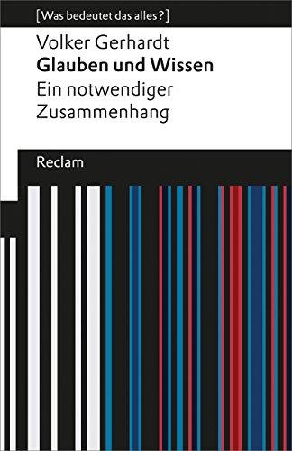 Glauben und Wissen: Ein notwendiger Zusammenhang (Was bedeutet das alles?) (Reclams Universal-Bibliothek)