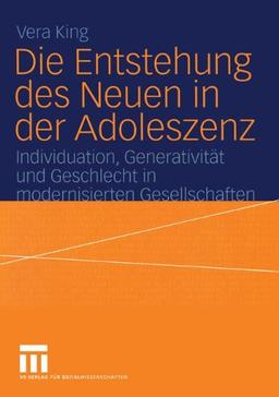 Die Entstehung des Neuen in der Adoleszenz: Individuation, Generativität und Geschlecht in Modernisierten Gesellschaften