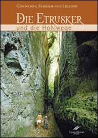 Die Etrusker und die Hohlwege. Geschichte, Symbolik un Legende. Ediz. illustrata