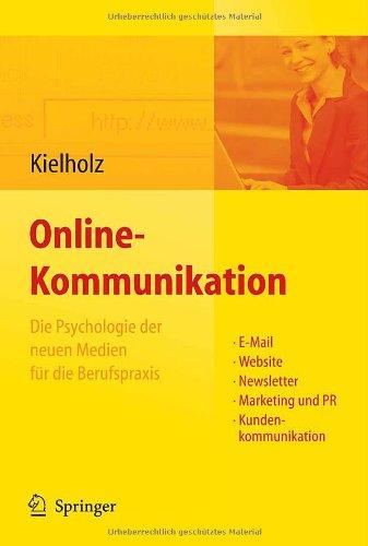 Online-Kommunikation - Die Psychologie der neuen Medien für die Berufspraxis: E-Mail, Website, Newsletter, Marketing, Kundenkommunikation